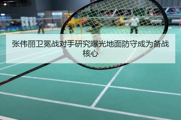 张伟丽卫冕战对手研究曝光地面防守成为备战核心